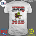 Grinch Growing Old Is Hard Work The Mind Says Yes The Body Says What The Hell Are You Thinking Shirt