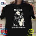 Ghost That’s It You’re Going In The Soup Shirt