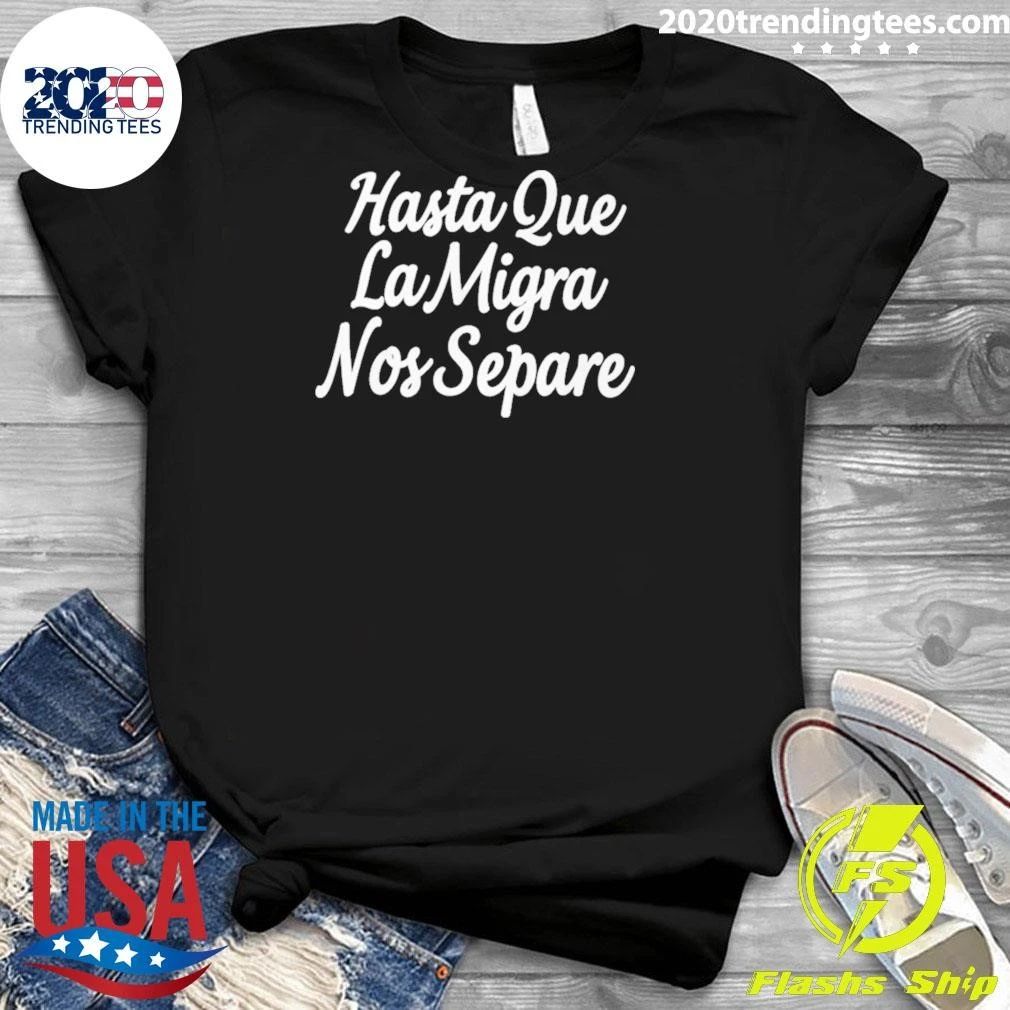 Hasta Que La Migra Nos Separe Tee Shirt