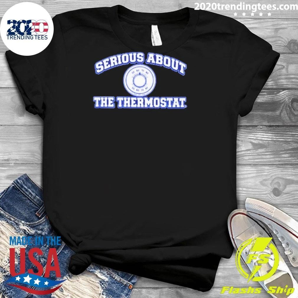 Serious About The Thermostat Shirt