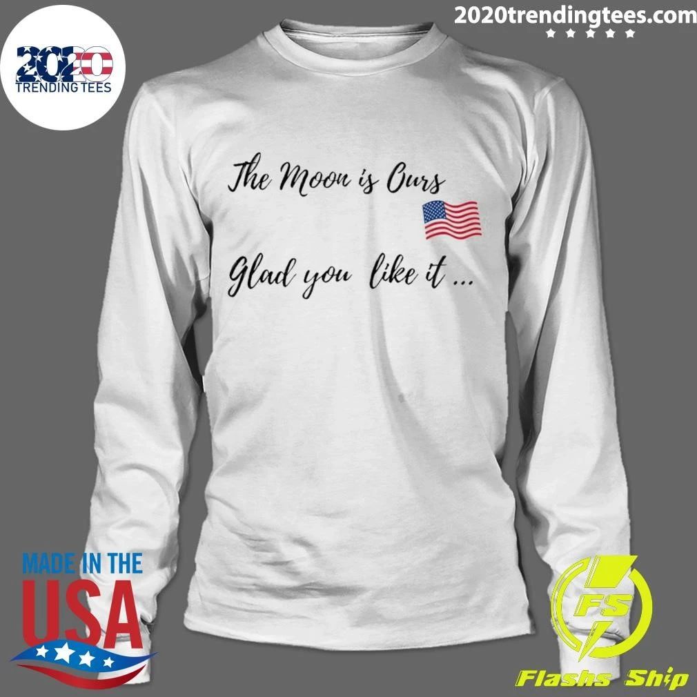 Trump The Moon Is Ours Glad You Like It Shirt