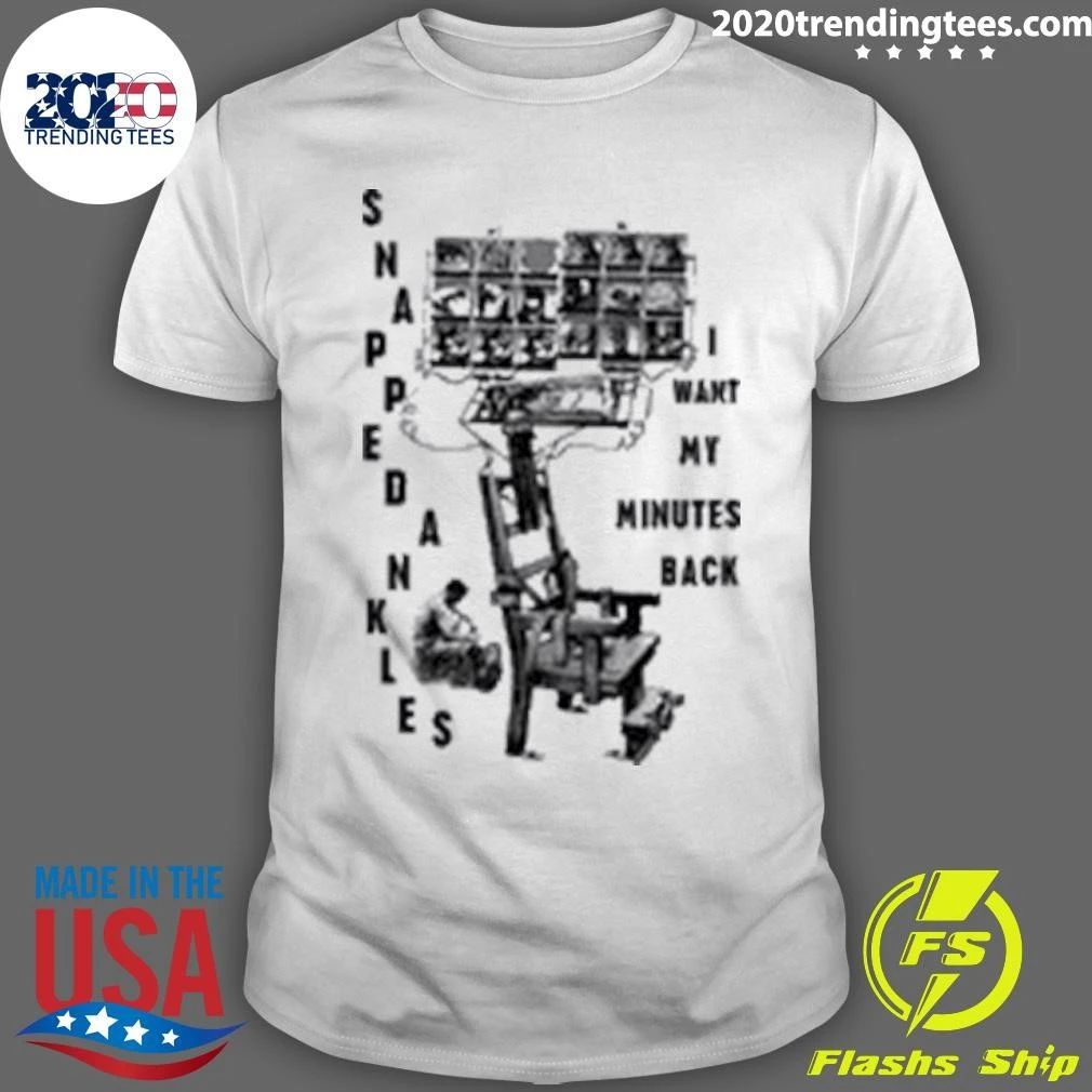 Snapped Ankles I Want My Minutes Back Shirt