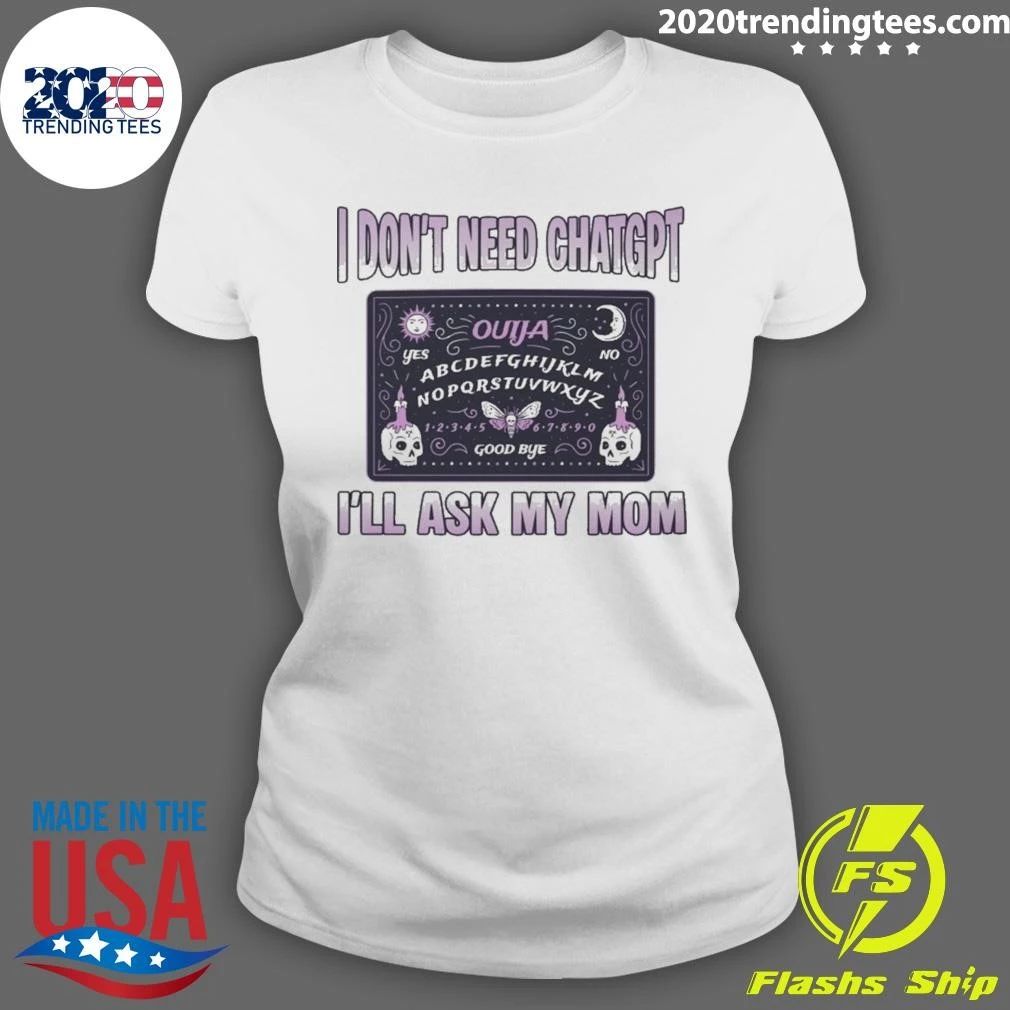 I Don’t Need ChatGPT, I’ll Ask My Mom Ouija Shirt