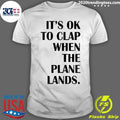 It’s Ok To Clap When The Plane Lands Shirt
