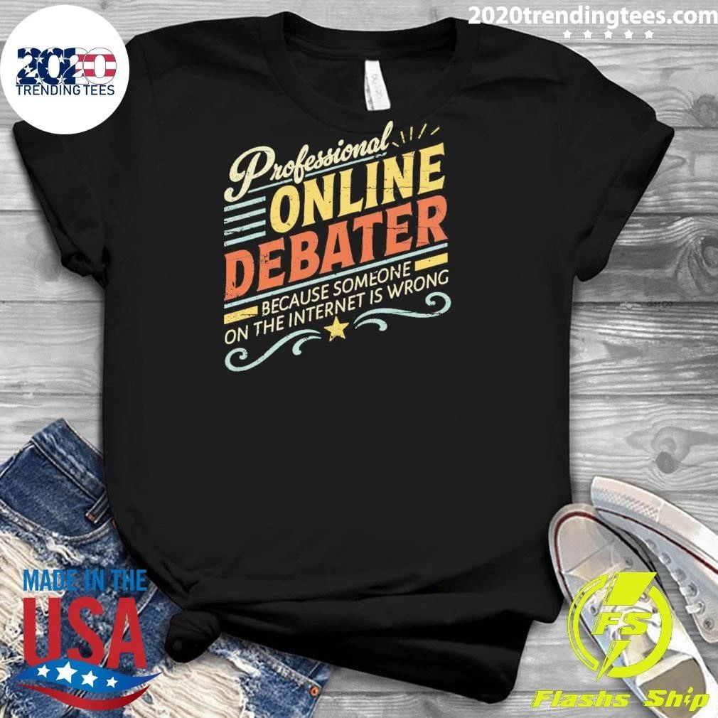 Professional Online Debater Because Someone On The Internet Is Wrong Shirt