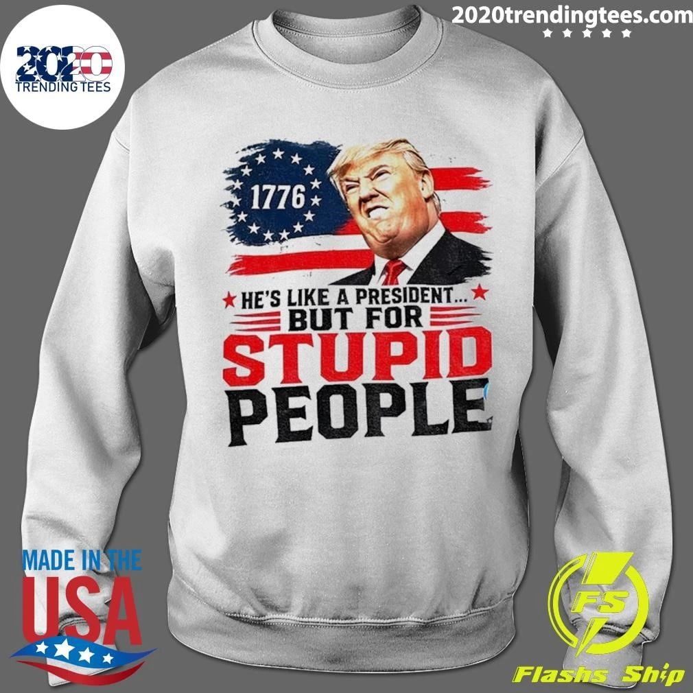 Donald Trump 1776 He’s Like A President But For Stupid People Shirt