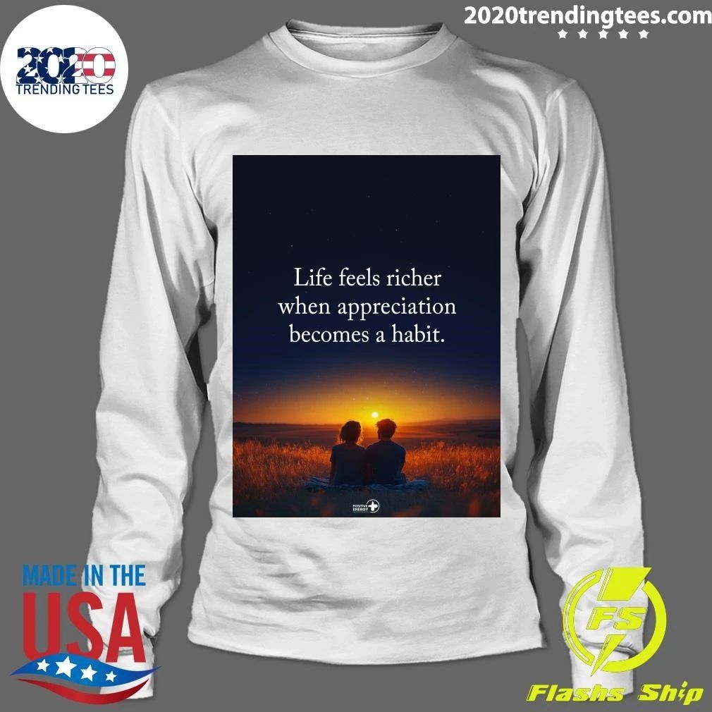 Life Feels Richer When Appreciation Becomes A Habit Shirt
