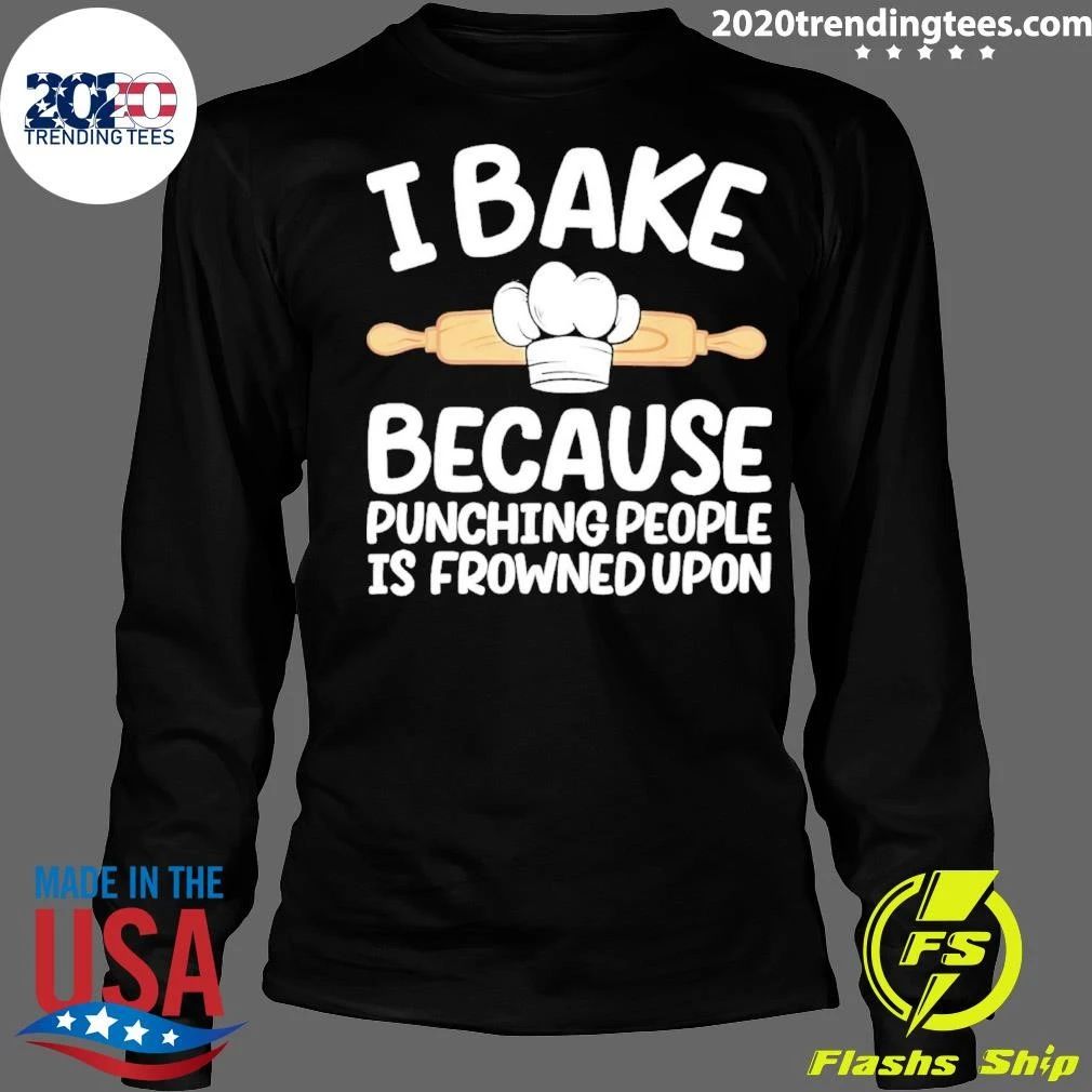 I Bake Because Punching People Is Frowned Upon Shirt