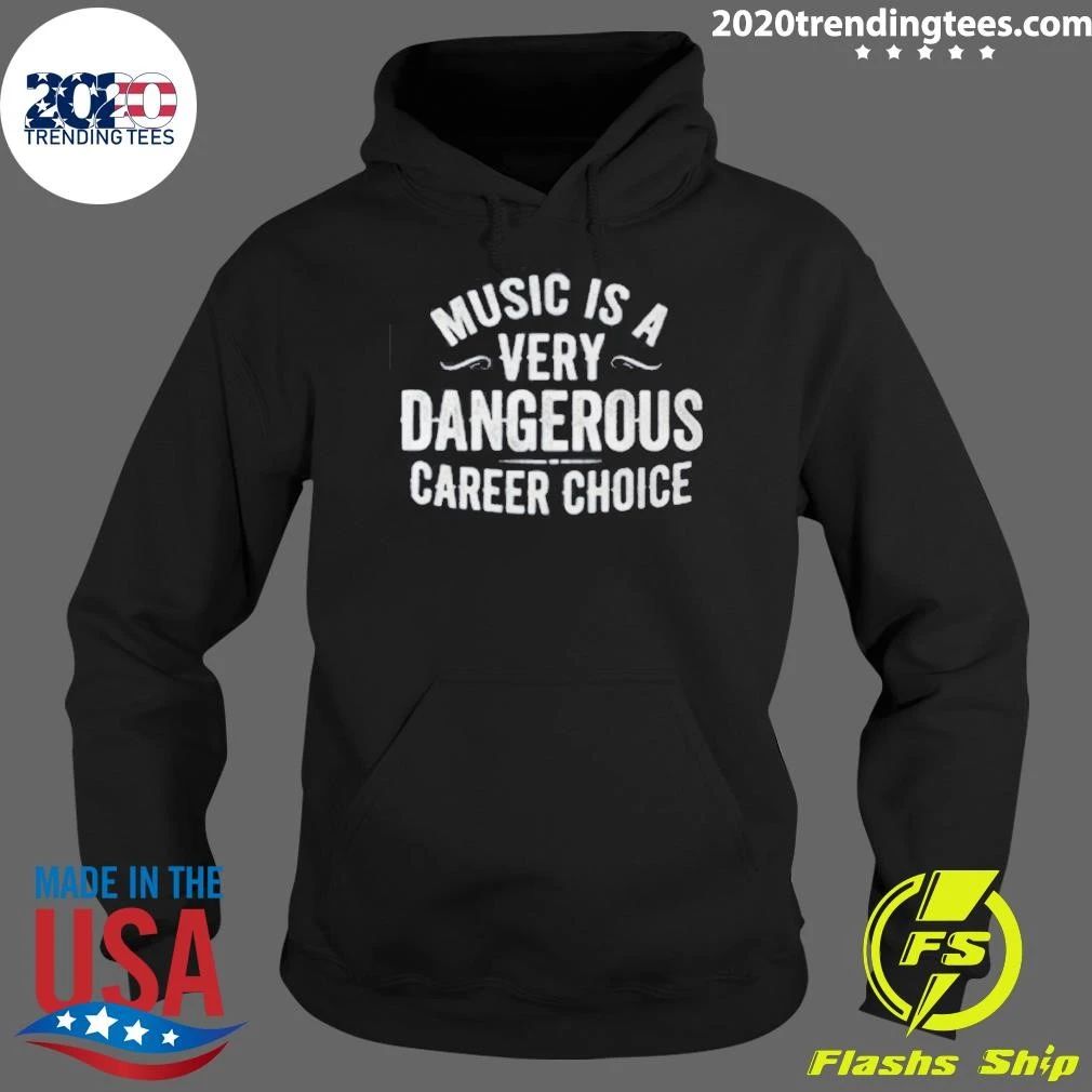 Music Is A Very Dangerous Career Choice Shirt