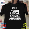 Kill Your Local Animal Abuser Shirt