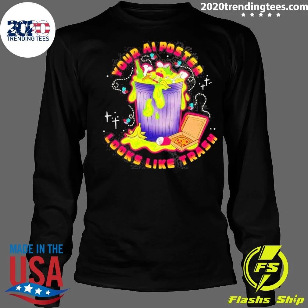 Your Ai Poster Looks Like Trash Funny Shirt