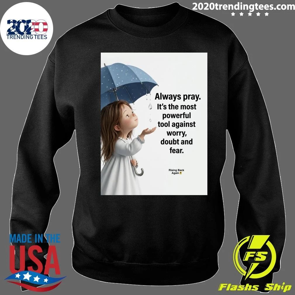 Always Pray It’s The Most Powerful Tool Against Worry, Doubt And Fear Shirt