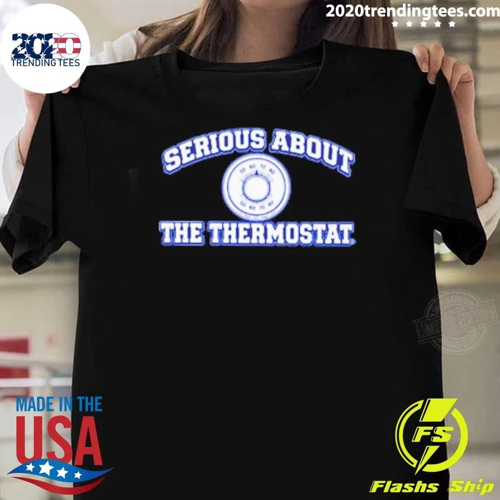 Serious About The Thermostat Shirt