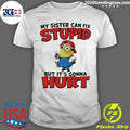 Minion My Sister Can Fix Stupid But It’s Gonna Hurt Shirt