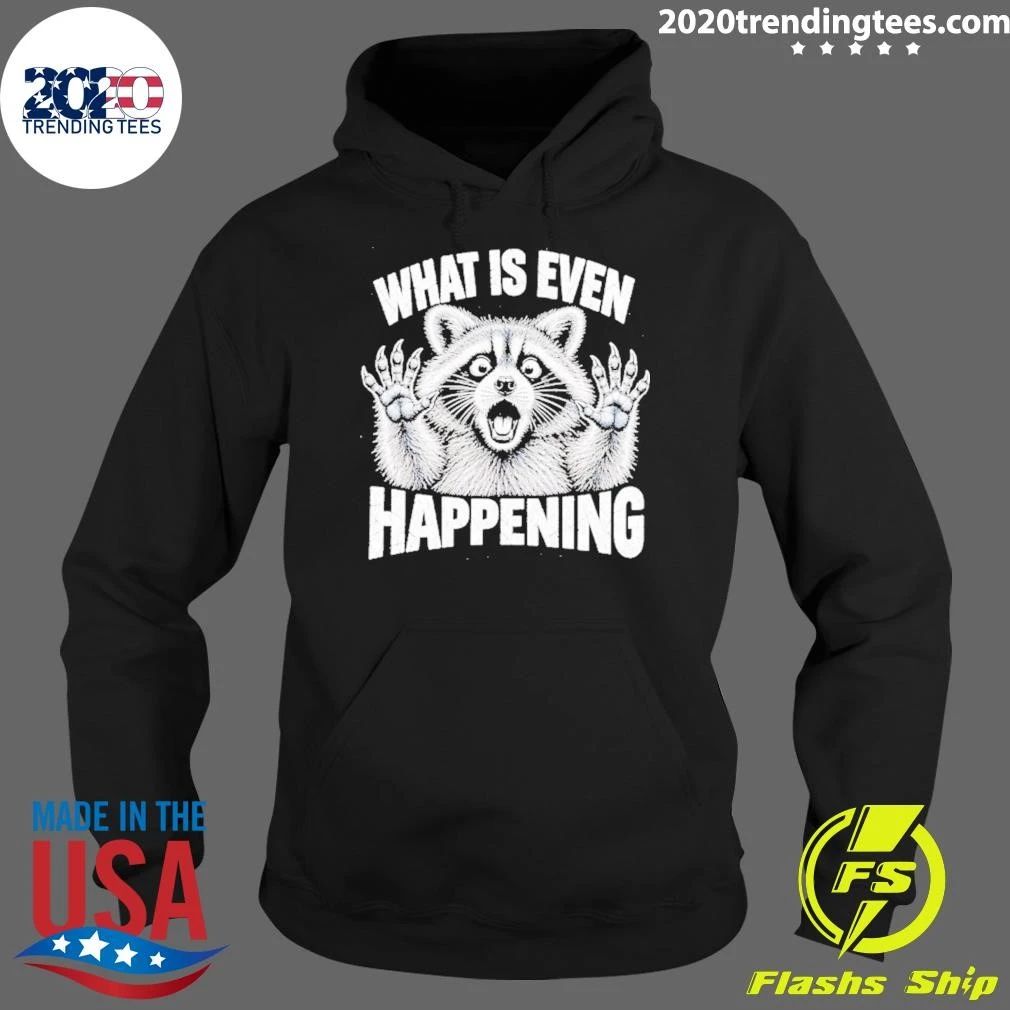 What Is Even Happening Raccoon Funny Shirt
