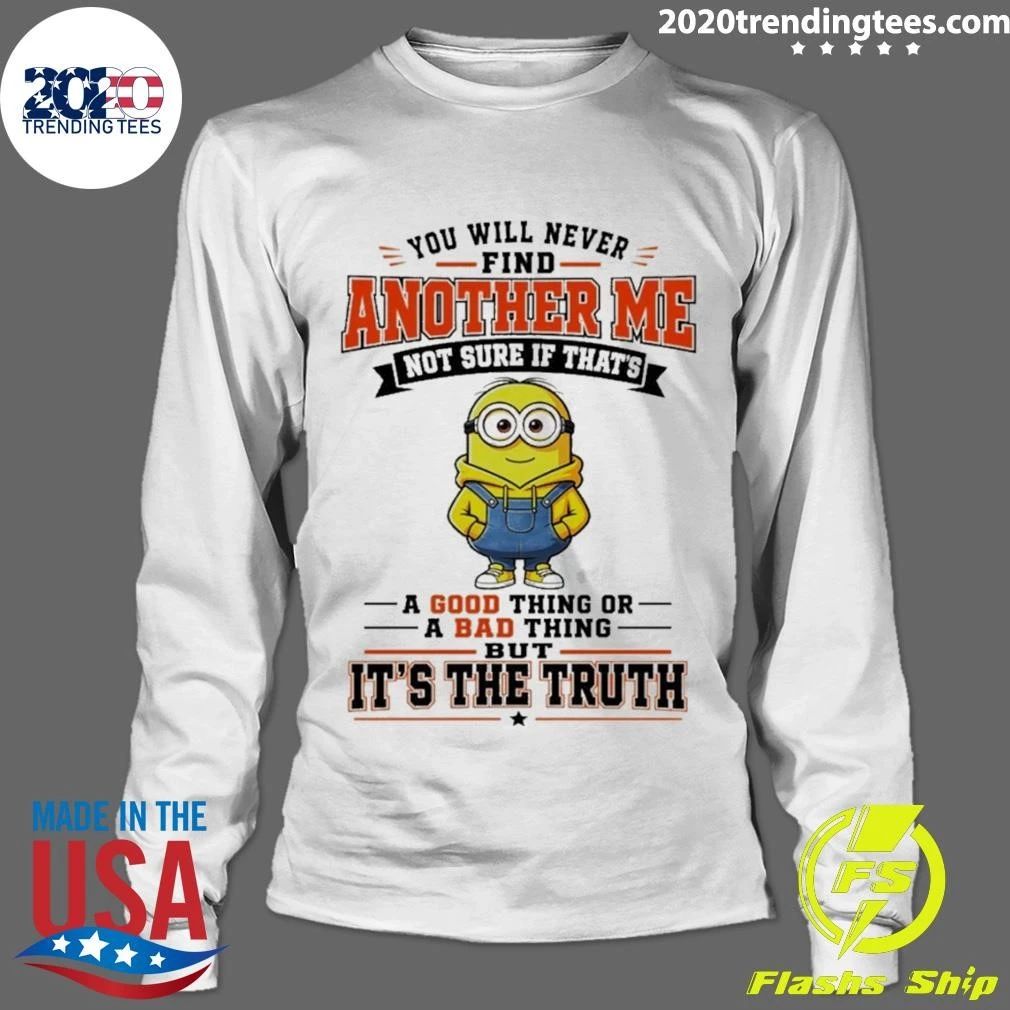 Minion You Will Never Find Another Me Not Sure If That’s A Good Shirt