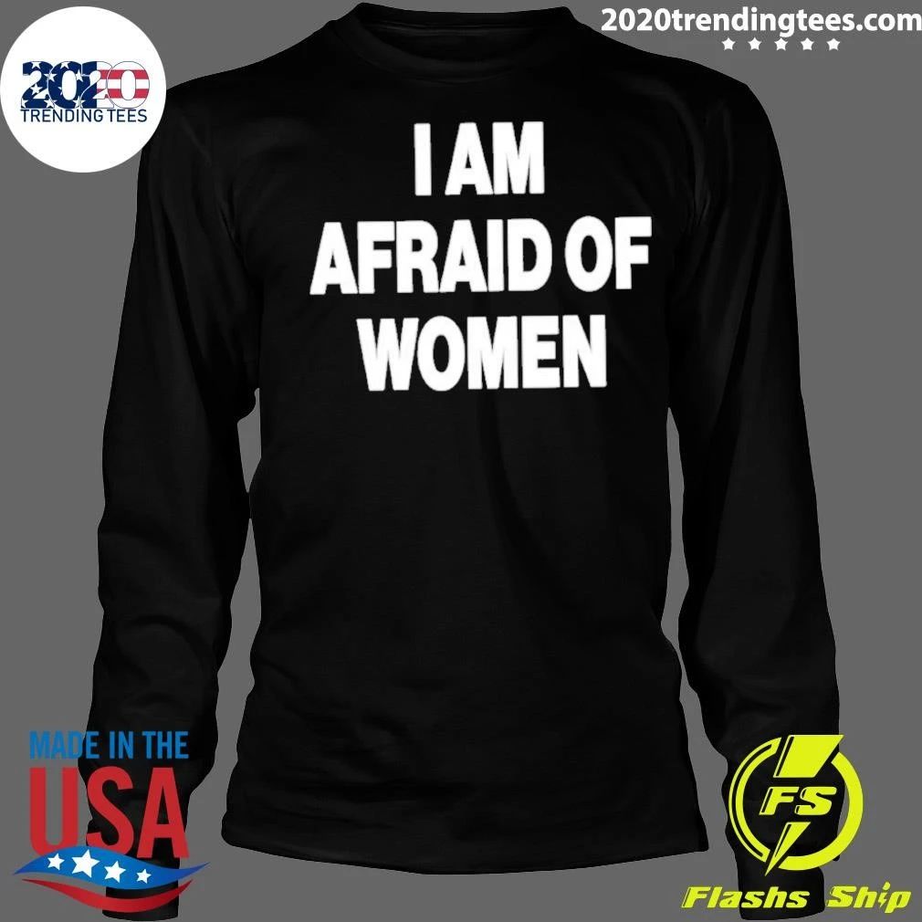 I Am Afraid Of Women Shirt