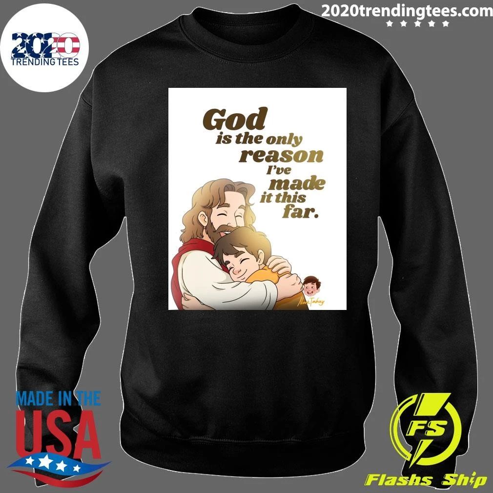 God Is The Only Reason I’ve Made It This Far Shirt