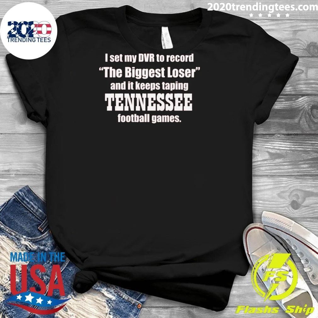 I Set My DVR To Record The Biggest Loser And It Keeps Taping Tennessee Football Games Shirt