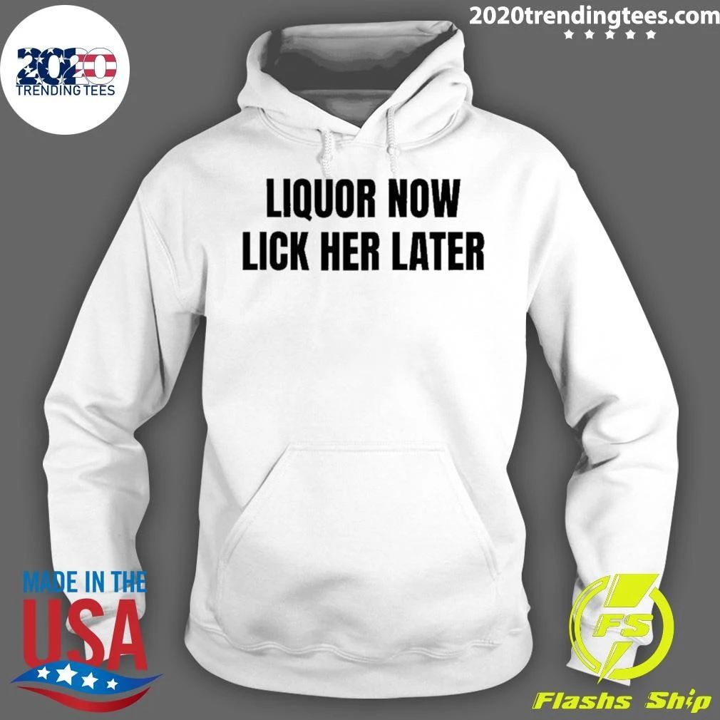 Liquor Now Lick Her Later Gat Slogan Humor Shirt