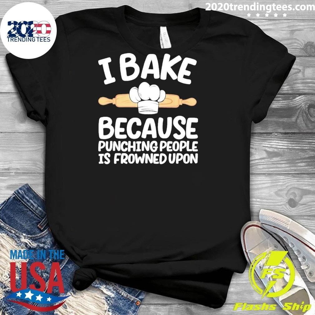 I Bake Because Punching People Is Frowned Upon Shirt