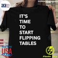 It’s Time To Start Flipping Tables Shirt