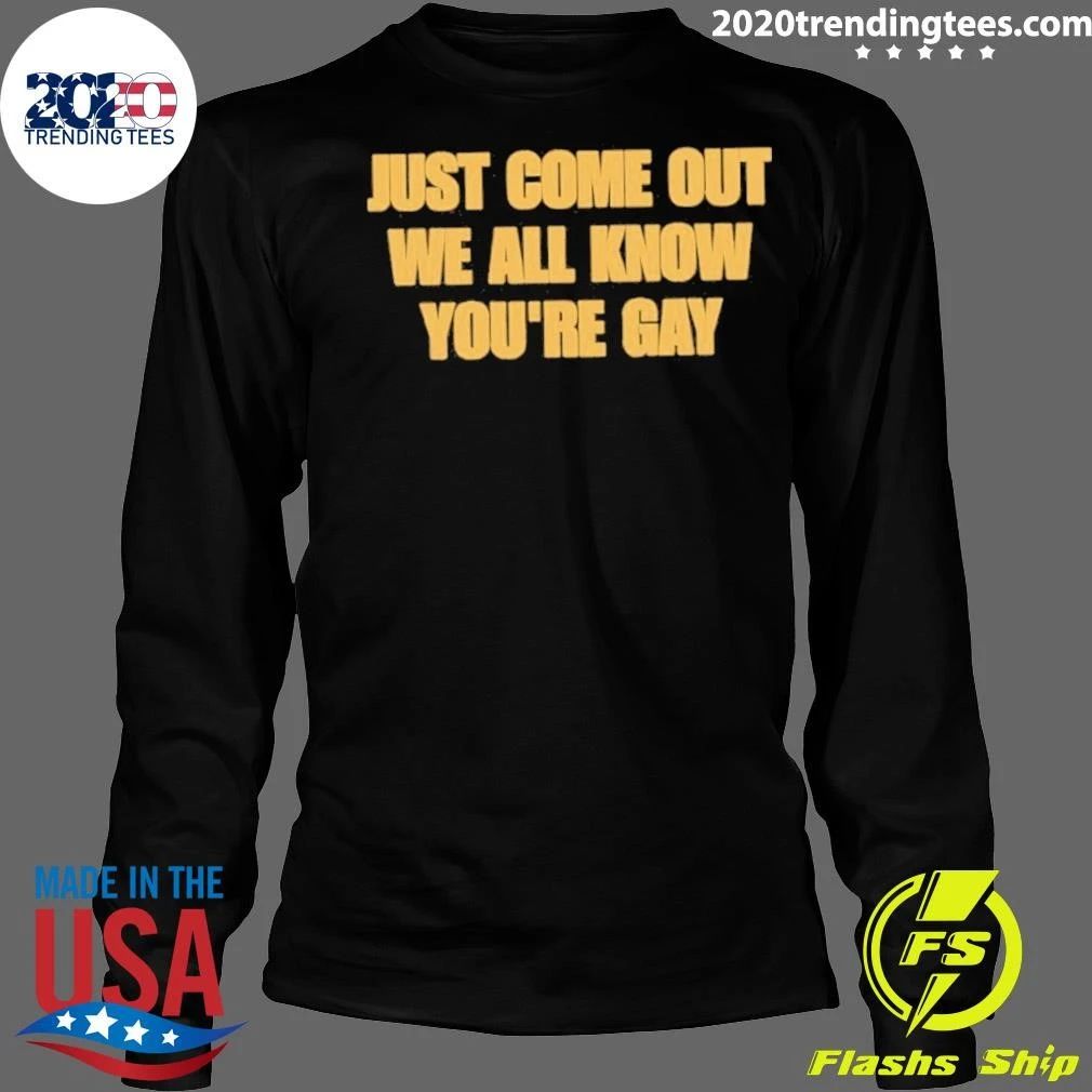 Just Come Out We All Know You’re Gay Shirt