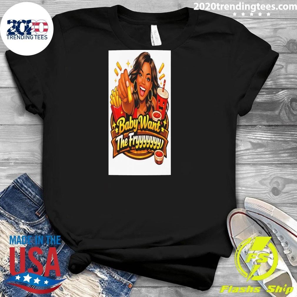 Baby Want The Fry Version 1 Shirt