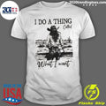 I Do A Thing Called What I Want Cowgirl Shirt