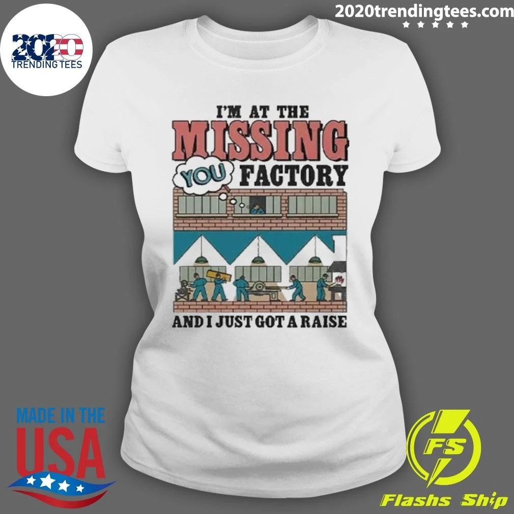 I’m At The Missing You Factory And I Just Got A Raise Shirt