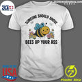 Someone Should Shove Bees up Your Ass Shirt
