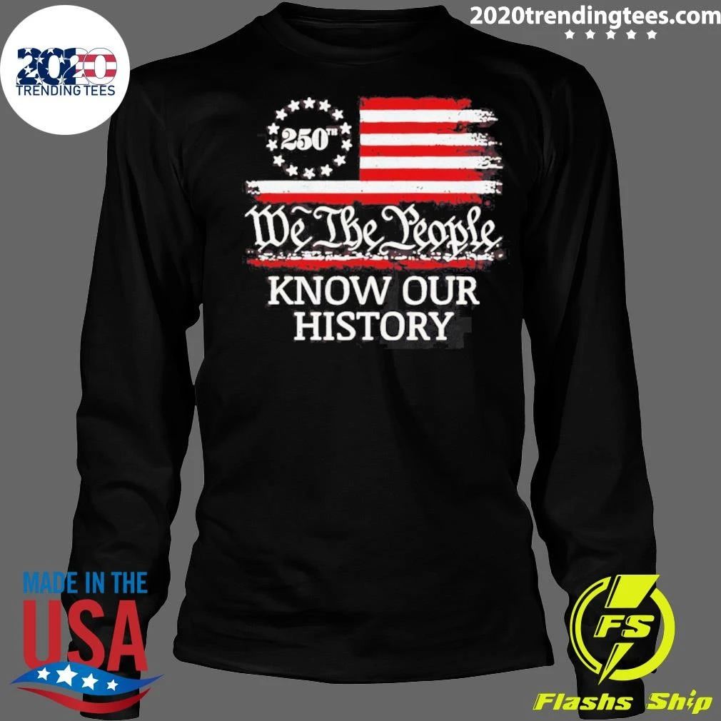 We The People Know Our History Americ 250th Shirt