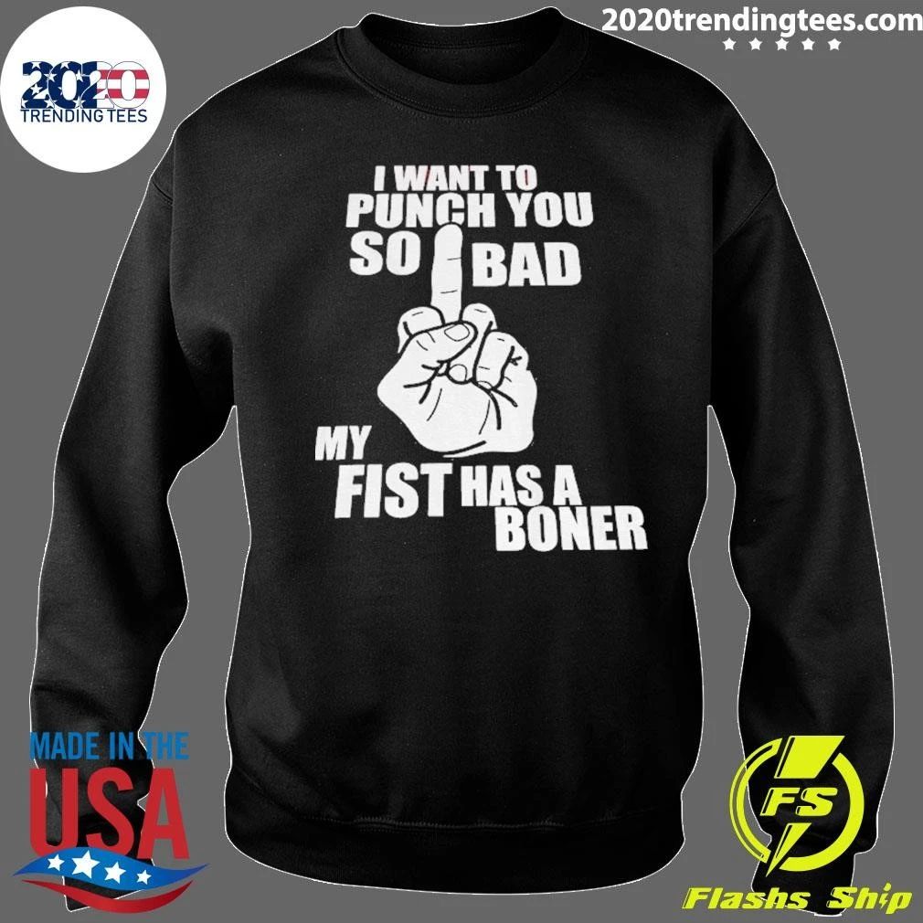 Middle Finger Hand Print I Want To Punch You So Bad My Fist Has A Boner Shirt