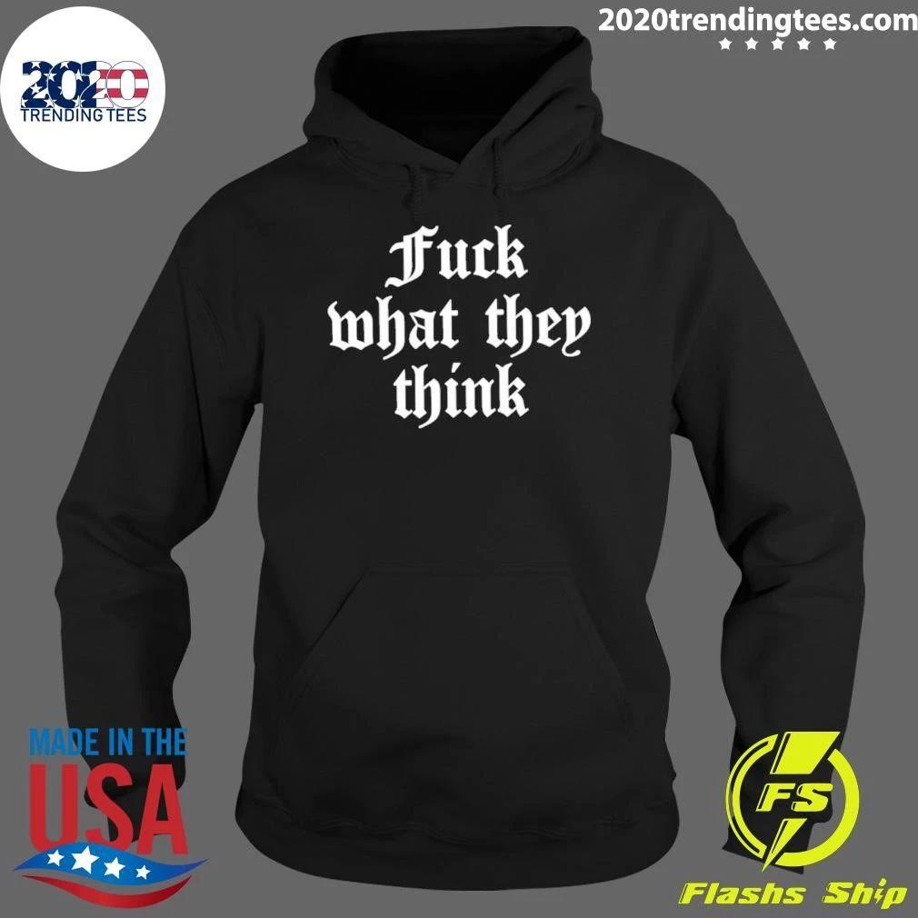 Fuck What They Think Inspirational Motivation Shirt