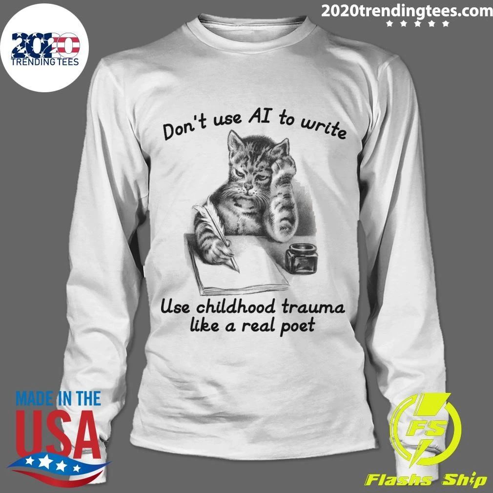 Cat Don’t Use AI To Write, Use Childhood Trauma Like A Real Poet Shirt