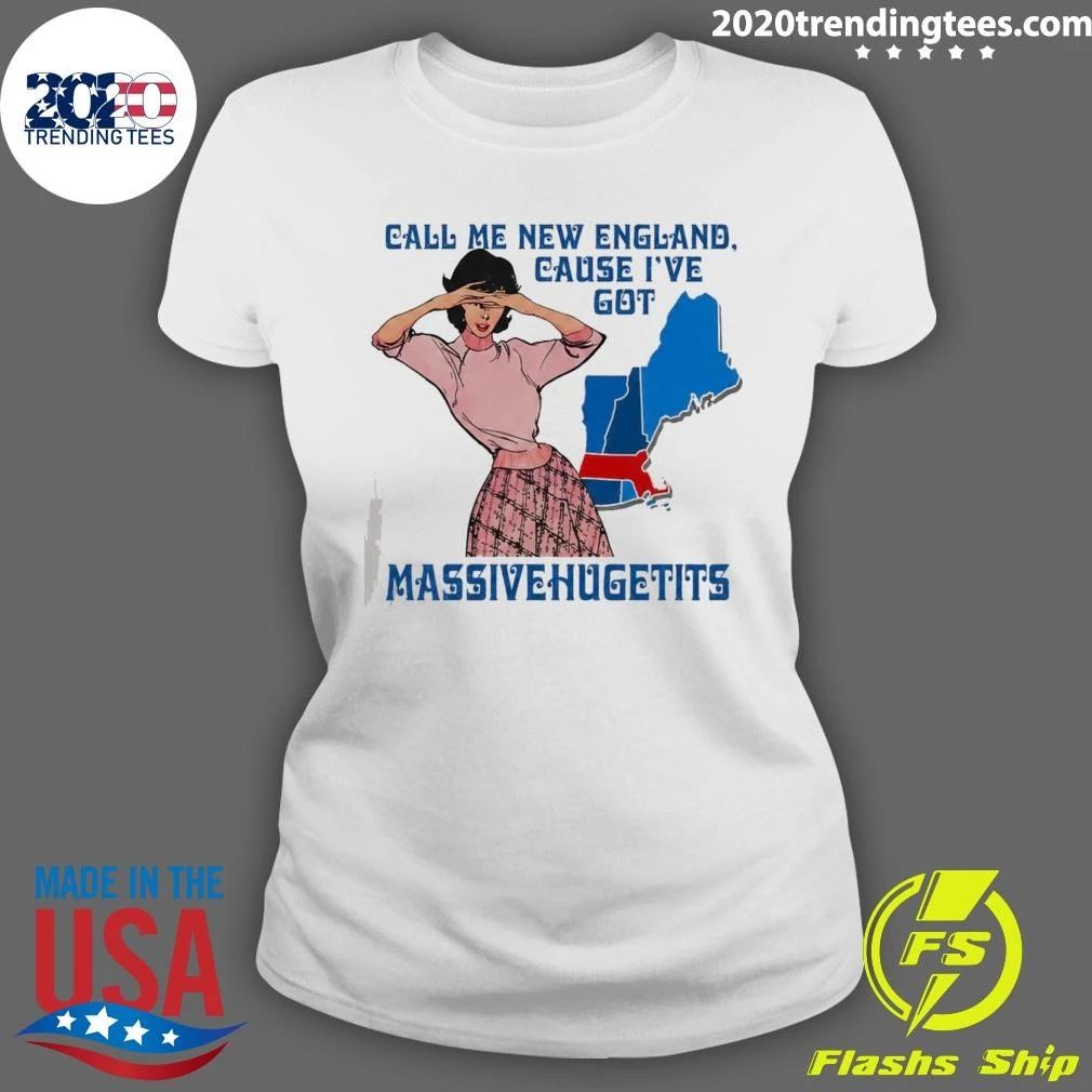 Call Me New England Cause I’ve Got MassiveHugeTits Shirt