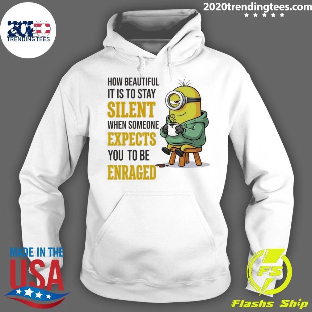 Minion How Beautiful It Is To Stay Silent When Someone Expects Shirt