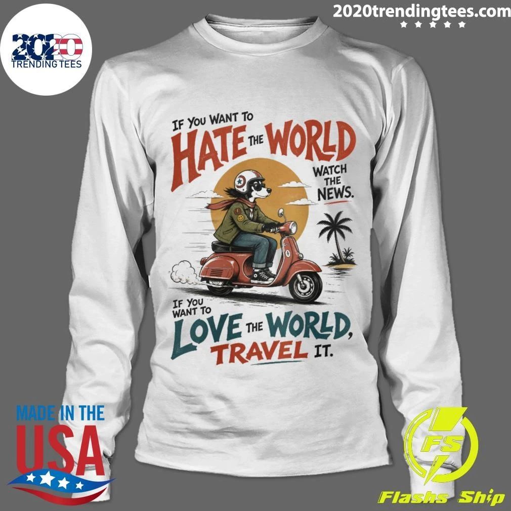 If You Want To Hate World The World Love Travel Oversized Scooter Dog Shirt