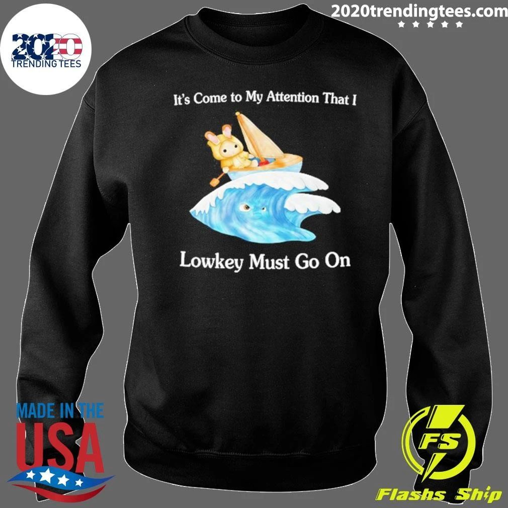 It’s Come to My Attention That I Lowkey Must Go On Shirt
