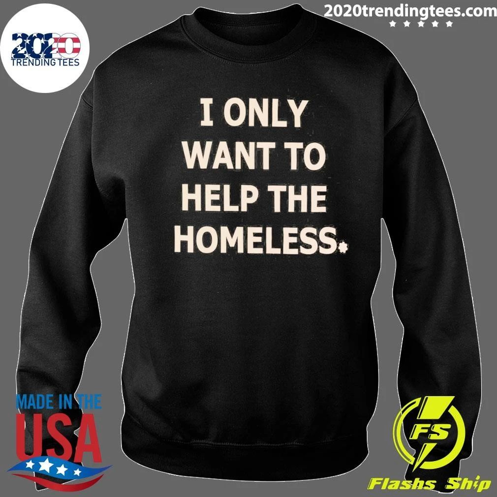 I Only Want To Help The Homeless Shirt