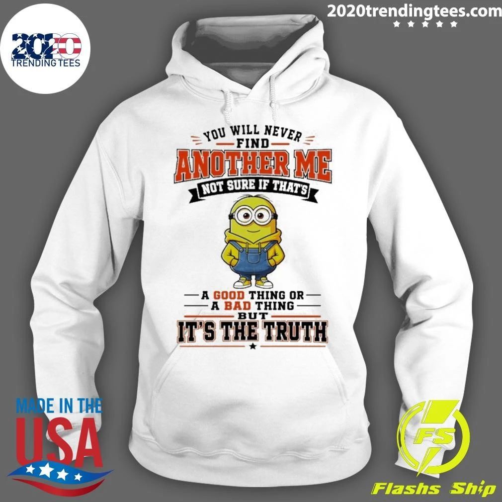 Minion You Will Never Find Another Me Not Sure If That’s A Good Shirt