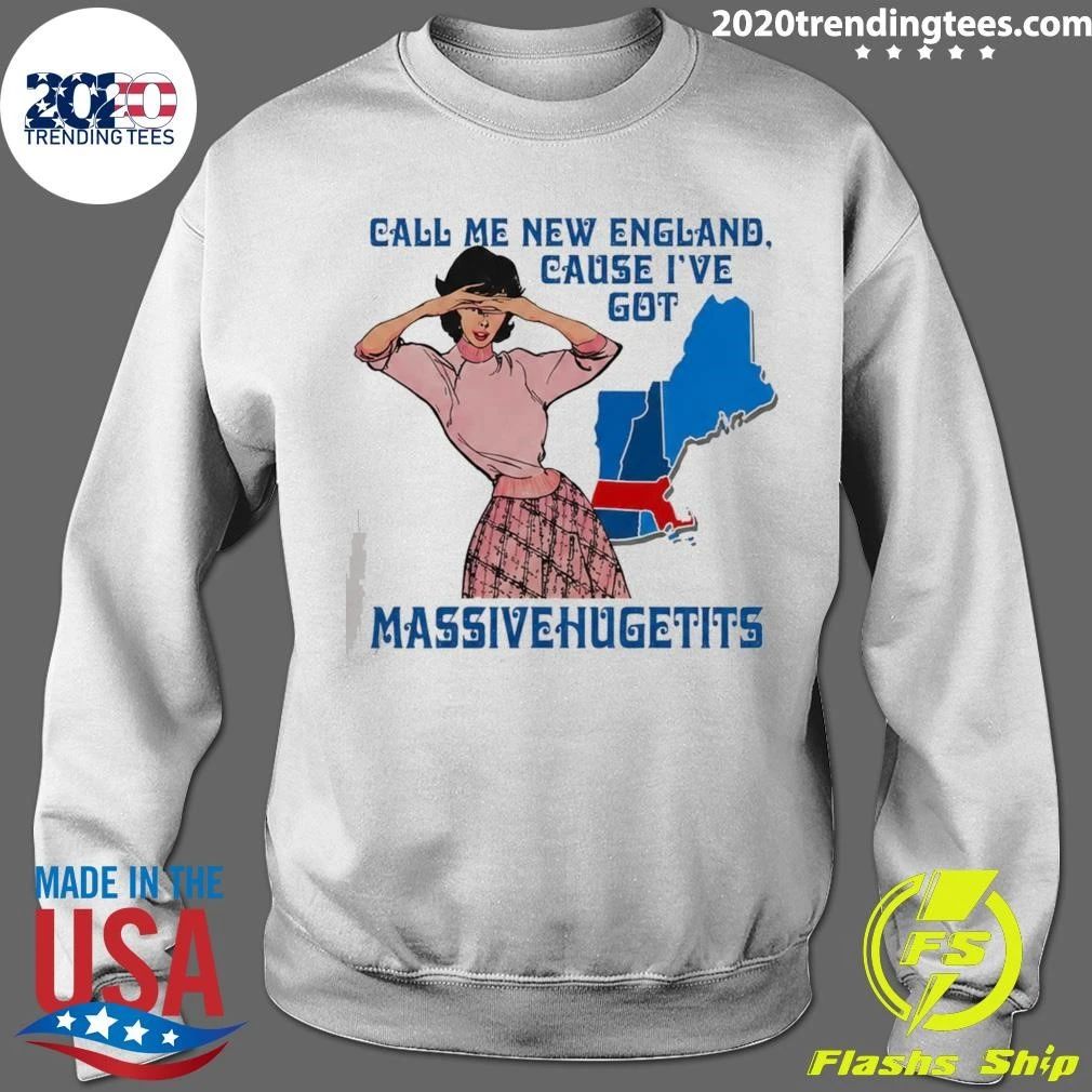Call Me New England Cause I’ve Got MassiveHugeTits Shirt