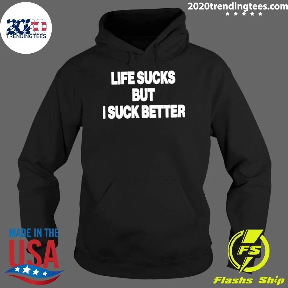 Funny Life Sucks But I Suck Better 2026 Shirt