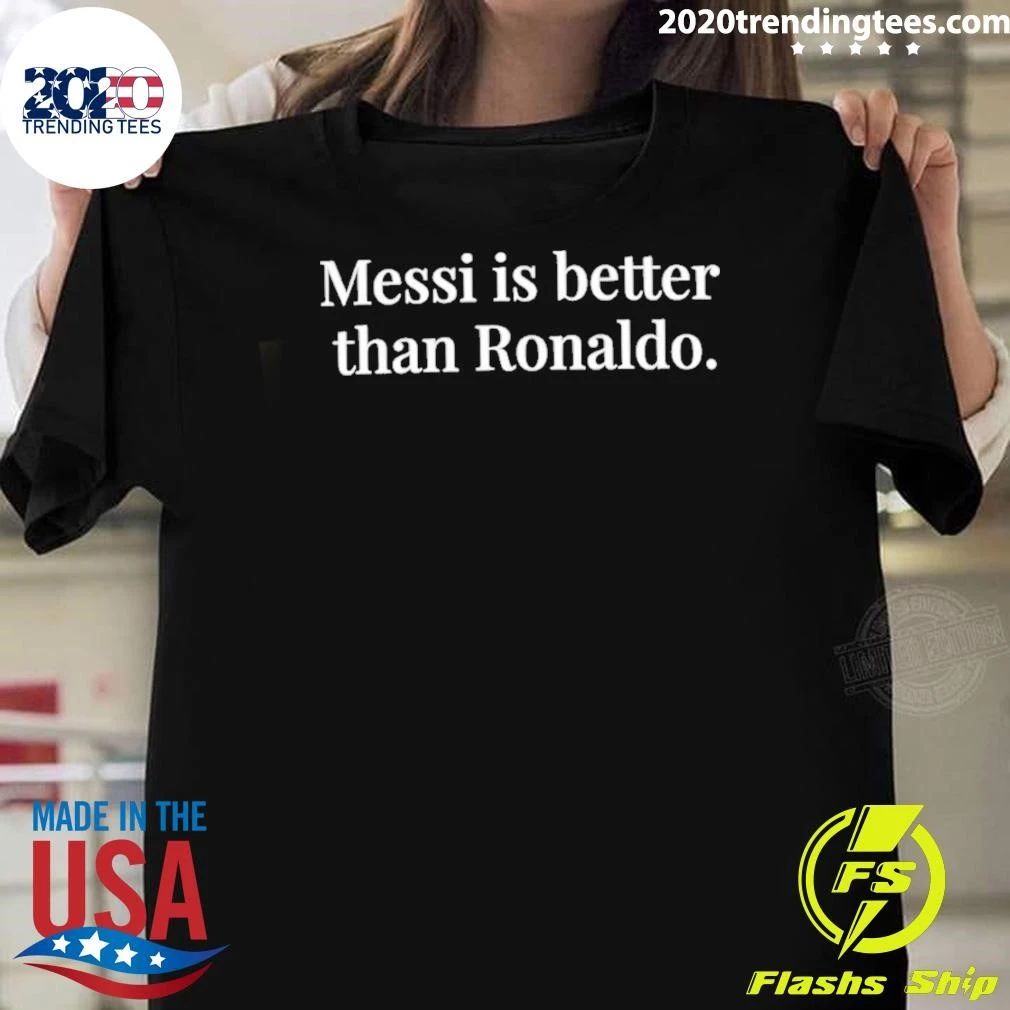 Messi Is Better Than Ronaldo Shirt