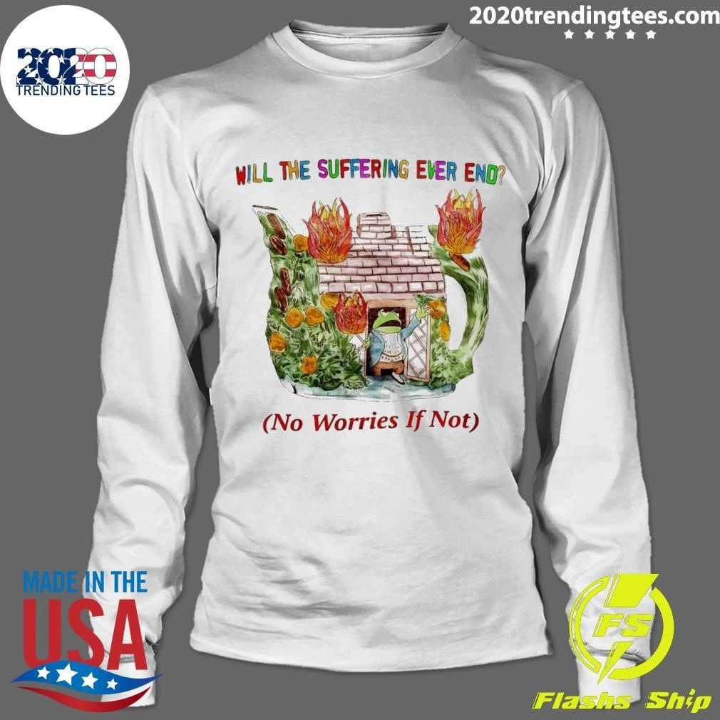 Kermit the Frog Will the Suffering Ever End No Worries If Not Shirt