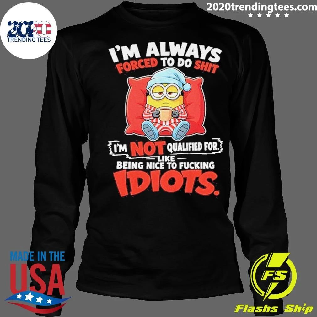 Minion Sleeping I’m Always Forced To Do Shit I’m Not Qualified For Idiots Shirt