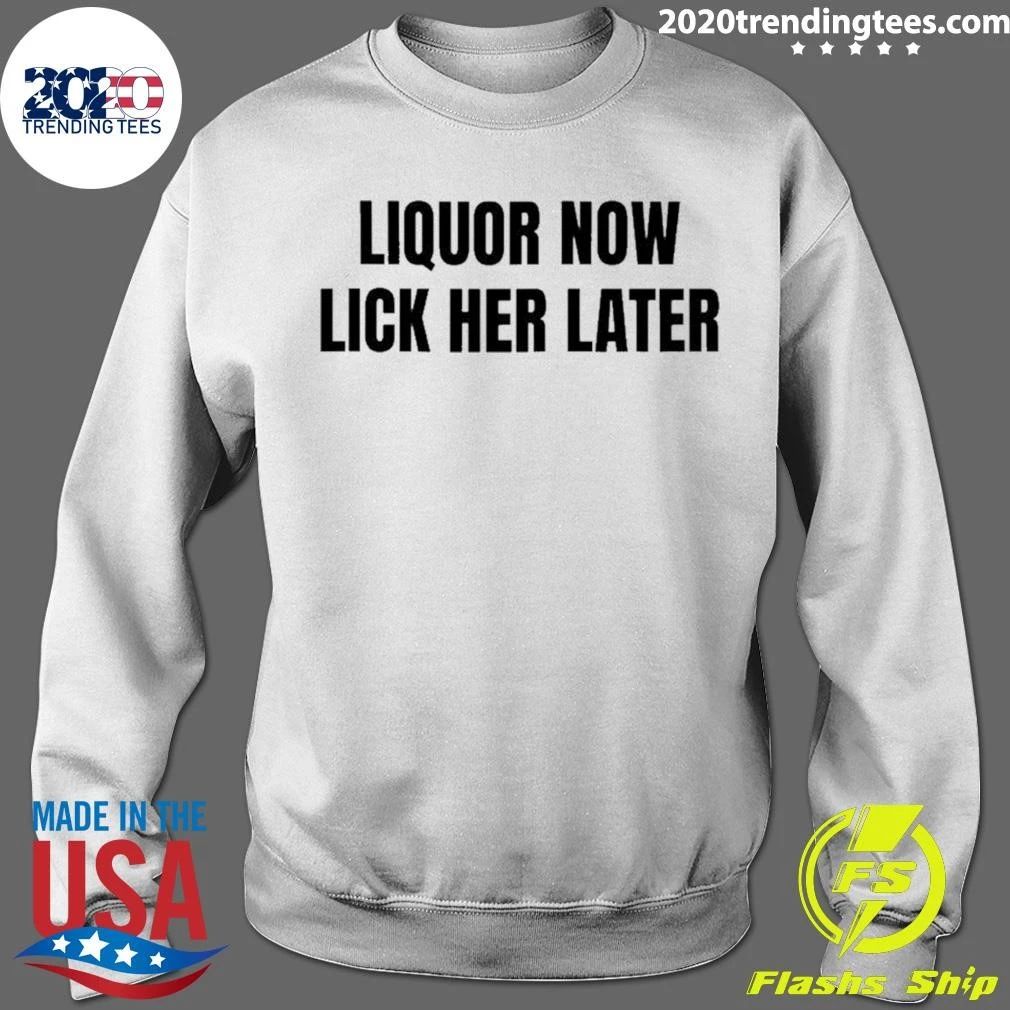 Liquor Now Lick Her Later Gat Slogan Humor Shirt