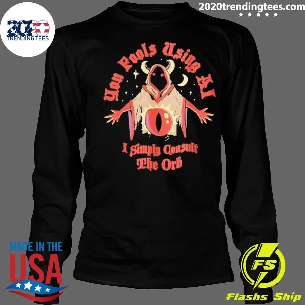 You Fools Using Ai I Simply Consult The Orb Halloween Shirt